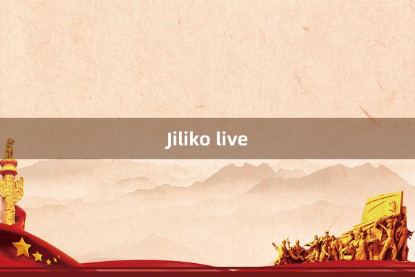 Jiliko live