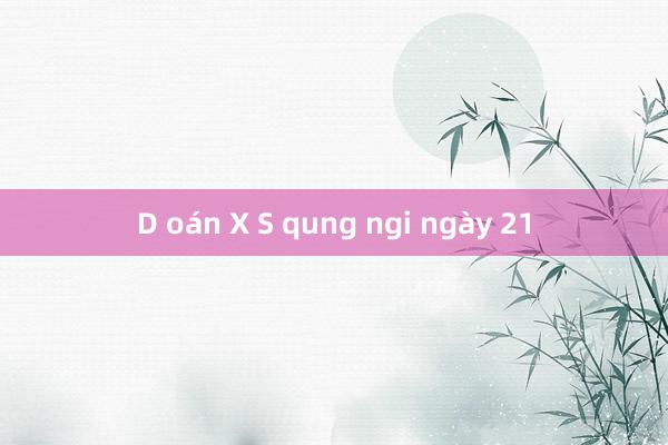 D oán X S qung ngi ngày 21