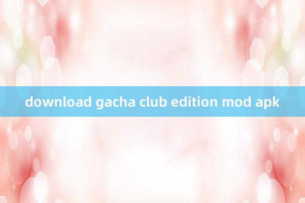 download gacha club edition mod apk