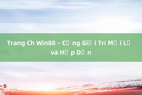 Trang Ch Win88 – Cổng Giải Trí Mới Lạ và Hấp Dẫn