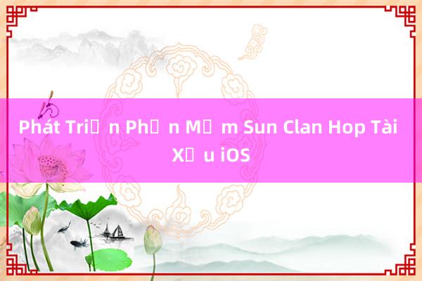 Phát Triển Phần Mềm Sun Clan Hop Tài Xỉu iOS