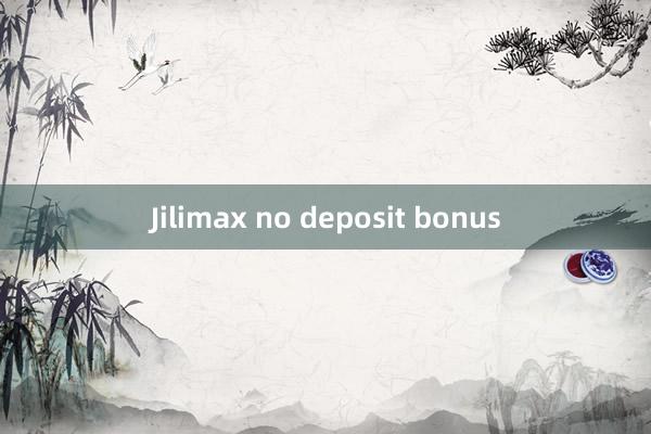 Jilimax no deposit bonus