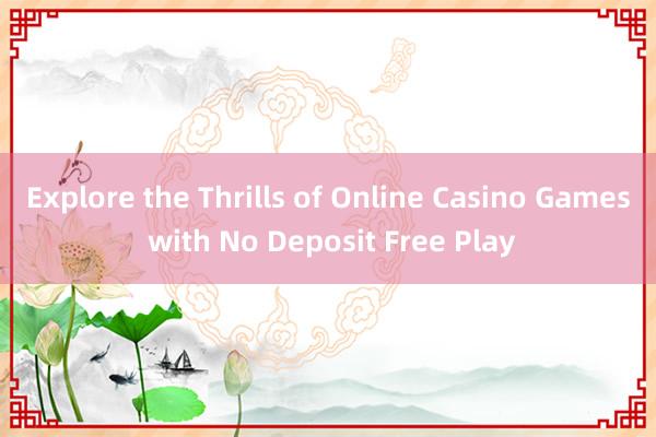 Explore the Thrills of Online Casino Games with No Deposit Free Play