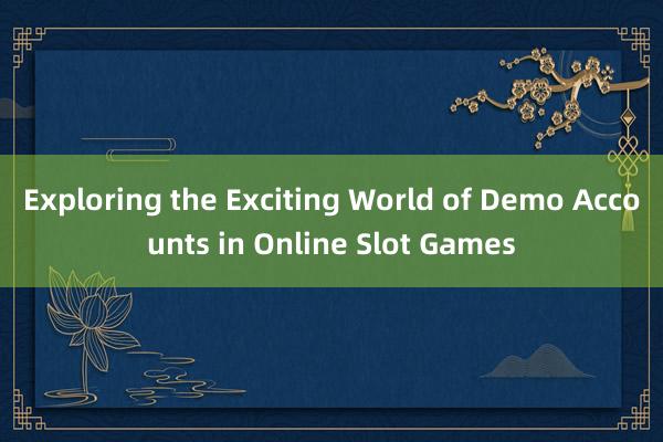 Exploring the Exciting World of Demo Accounts in Online Slot Games