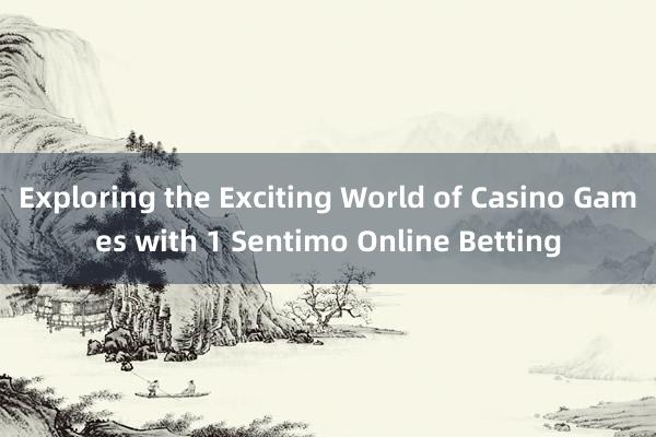 Exploring the Exciting World of Casino Games with 1 Sentimo Online Betting