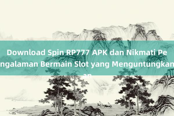 Download Spin RP777 APK dan Nikmati Pengalaman Bermain Slot yang Menguntungkan