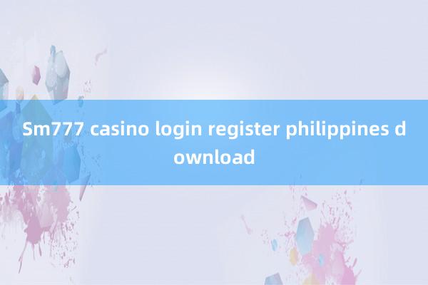 Sm777 casino login register philippines download