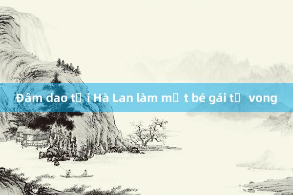 Đâm dao tại Hà Lan làm một bé gái tử vong