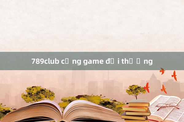 789club cổng game đổi thưởng